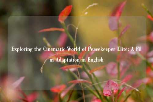 Exploring the Cinematic World of Peacekeeper Elite: A Film Adaptation in English