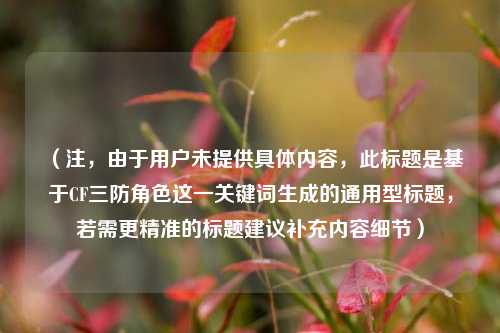 (注,由于用户未提供具体内容,此标题是基于CF三防角色这一关键词生成的通用型标题,若需更精准的标题建议补充内容细节)