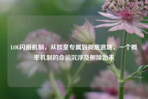 LOL闪避机制,从欧皇专属到彻底退场,一个概率机制的命运沉浮及删除始末