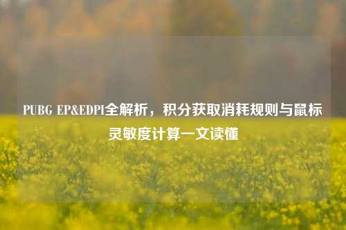 PUBG EP&EDPI全解析,积分获取消耗规则与鼠标灵敏度计算一文读懂