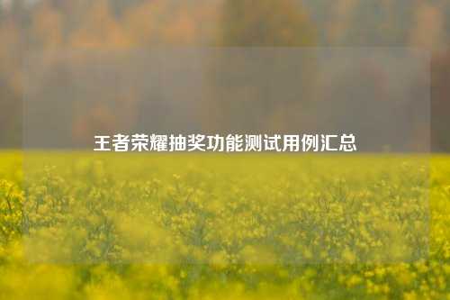 王者荣耀抽奖功能测试用例汇总