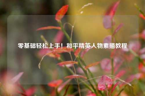 零基础轻松上手!和平精英人物素描教程