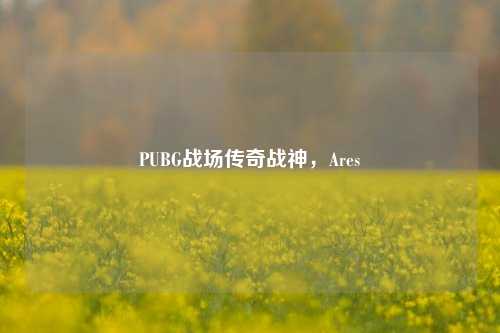 PUBG战场传奇战神,Ares