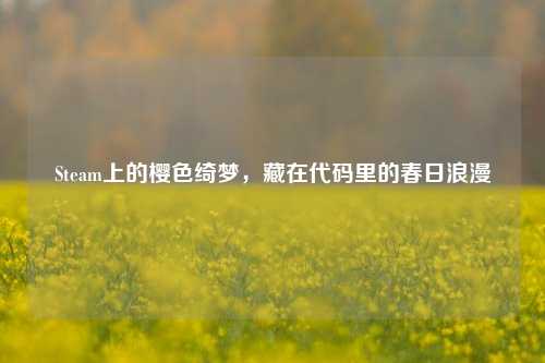 Steam上的樱色绮梦,藏在代码里的春日浪漫