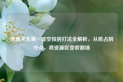 绝地求生之一波空投房打法全解析,从抢占到守点,将资源区变收割场
