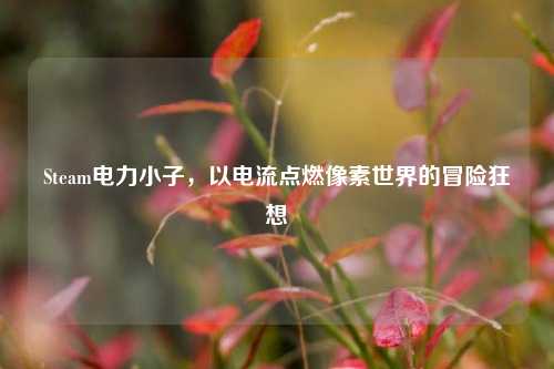 Steam电力小子,以电流点燃像素世界的冒险狂想
